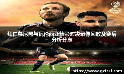 拜仁慕尼黑与瓦伦西亚精彩对决录像回放及赛后分析分享